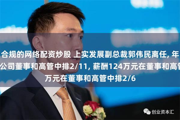 合规的网络配资炒股 上实发展副总裁郭伟民离任, 年龄61岁在公司董事和高管中排2/11, 薪酬124万元在董事和高管中排2/6