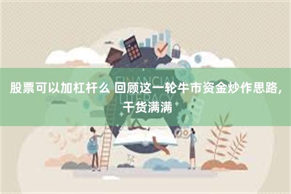 股票可以加杠杆么 回顾这一轮牛市资金炒作思路, 干货满满